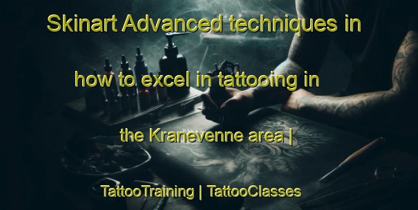 Skinart Advanced techniques in how to excel in tattooing in the Kranevenne area | TattooTraining | TattooClasses | SkinartTraining-Belgium